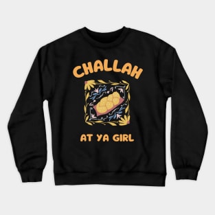 challah at ya girl - funny hanukkah gifts for women and girls happy challah days with challah bread challah meme Crewneck Sweatshirt